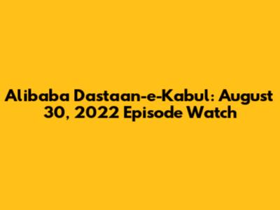 Alibaba Dastaan-e-Kabul: August 30, 2022 Episode Watch