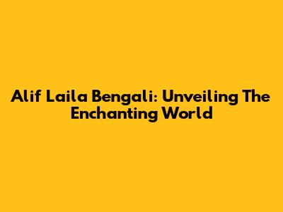 Alif Laila Bengali: Unveiling The Enchanting World