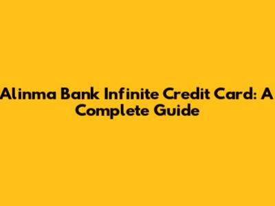 Alinma Bank Infinite Credit Card: A Complete Guide