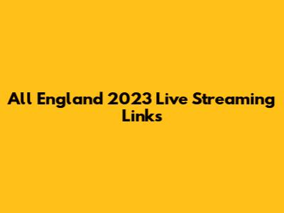 All England 2023 Live Streaming Links