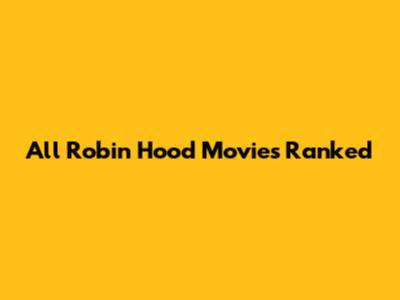 All Robin Hood Movies Ranked