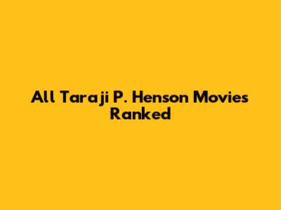 All Taraji P. Henson Movies Ranked