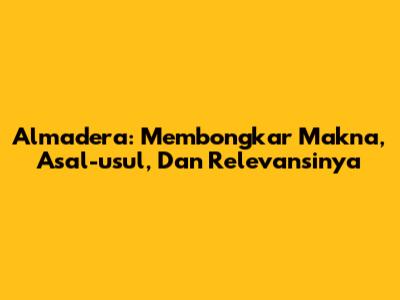 Almadera: Membongkar Makna, Asal-usul, Dan Relevansinya