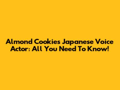 Almond Cookie's Japanese Voice Actor: All You Need To Know!
