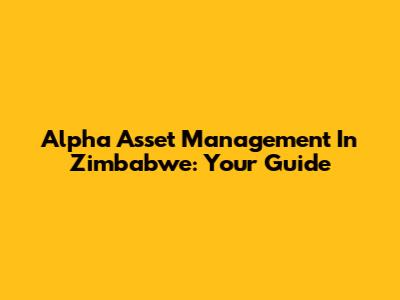 Alpha Asset Management In Zimbabwe: Your Guide