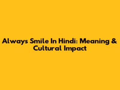 Always Smile In Hindi: Meaning & Cultural Impact