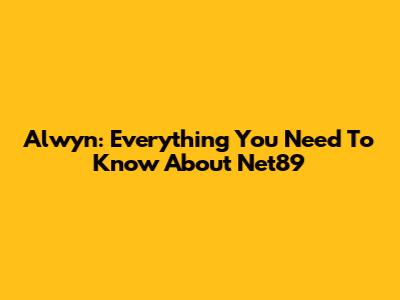 Alwyn: Everything You Need To Know About Net89