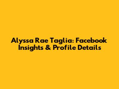 Alyssa Rae Taglia: Facebook Insights & Profile Details