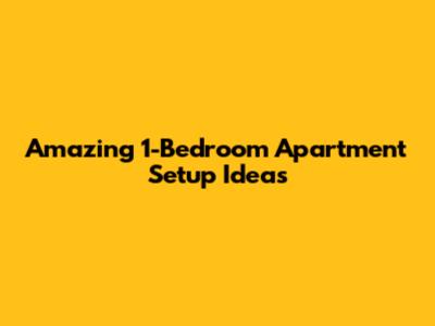 Amazing 1-Bedroom Apartment Setup Ideas