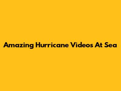 Amazing Hurricane Videos At Sea