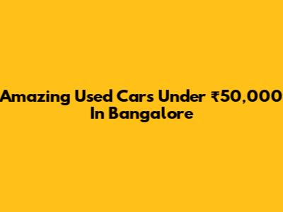 Amazing Used Cars Under ₹50,000 In Bangalore