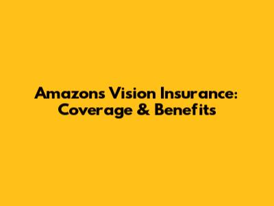 Amazon's Vision Insurance: Coverage & Benefits
