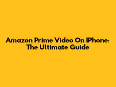 Amazon Prime Video On IPhone: The Ultimate Guide