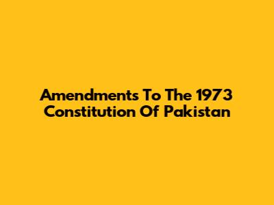 Amendments To The 1973 Constitution Of Pakistan