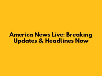 America News Live: Breaking Updates & Headlines Now