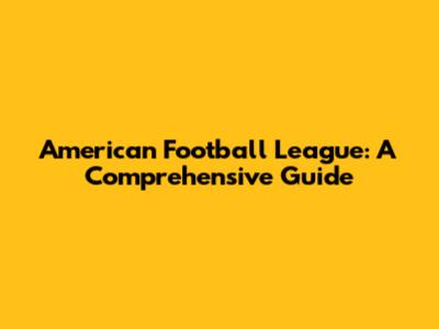 American Football League: A Comprehensive Guide