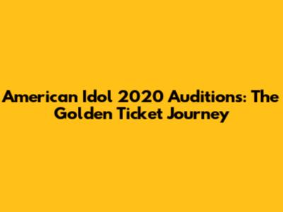 American Idol 2020 Auditions: The Golden Ticket Journey