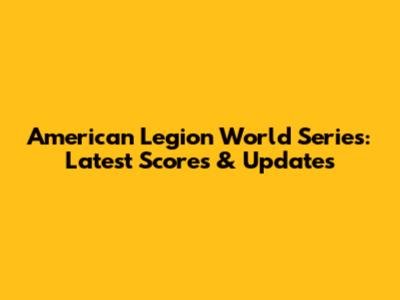 American Legion World Series: Latest Scores & Updates