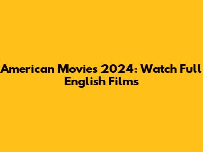American Movies 2024: Watch Full English Films