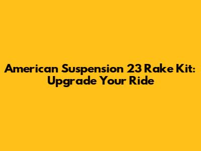 American Suspension 23 Rake Kit: Upgrade Your Ride