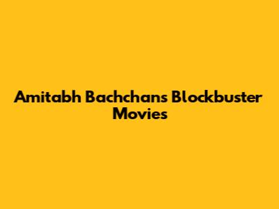 Amitabh Bachchan's Blockbuster Movies
