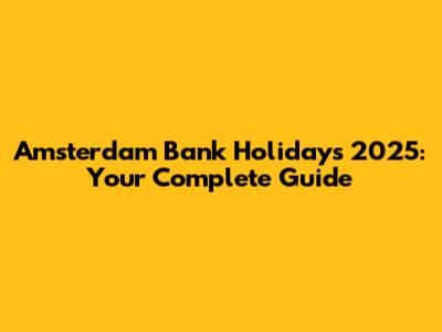 Amsterdam Bank Holidays 2025: Your Complete Guide