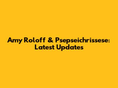 Amy Roloff & Psepseichrissese: Latest Updates