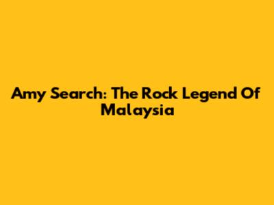 Amy Search: The Rock Legend Of Malaysia
