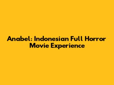 Anabel: Indonesian Full Horror Movie Experience