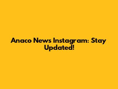Anaco News Instagram: Stay Updated!