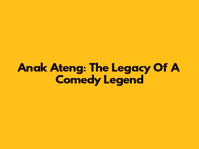 Anak Ateng: The Legacy Of A Comedy Legend