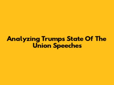 Analyzing Trump's State Of The Union Speeches