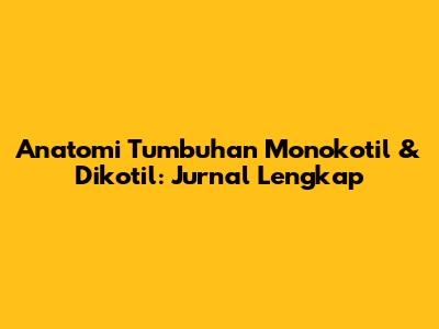 Anatomi Tumbuhan Monokotil & Dikotil: Jurnal Lengkap