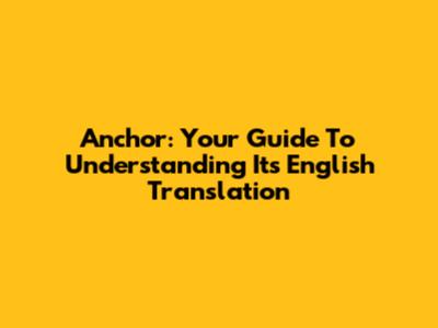 Anchor: Your Guide To Understanding Its English Translation