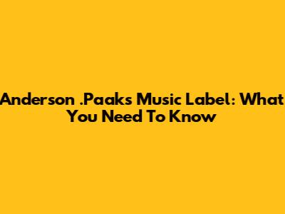 Anderson .Paak's Music Label: What You Need To Know
