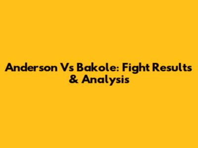Anderson Vs Bakole: Fight Results & Analysis