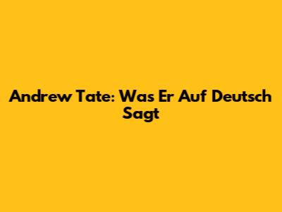 Andrew Tate: Was Er Auf Deutsch Sagt
