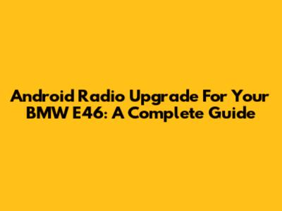 Android Radio Upgrade For Your BMW E46: A Complete Guide