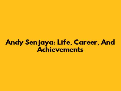 Andy Senjaya: Life, Career, And Achievements