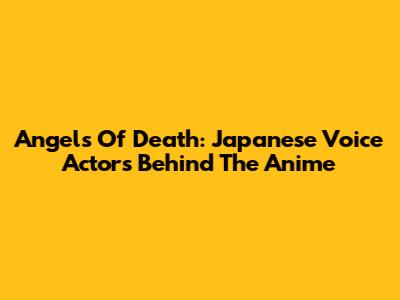 Angels Of Death: Japanese Voice Actors Behind The Anime