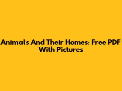 Animals And Their Homes: Free PDF With Pictures