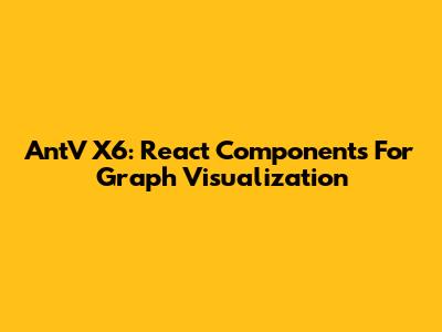 AntV X6: React Components For Graph Visualization