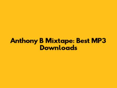 Anthony B Mixtape: Best MP3 Downloads