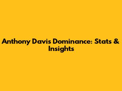 Anthony Davis' Dominance: Stats & Insights