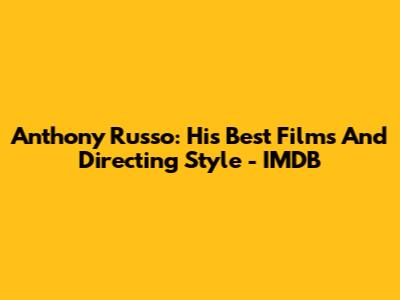 Anthony Russo: His Best Films And Directing Style - IMDB