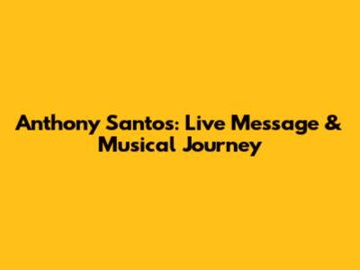 Anthony Santos: Live Message & Musical Journey