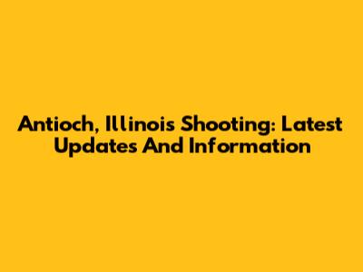 Antioch, Illinois Shooting: Latest Updates And Information