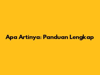 Apa Artinya: Panduan Lengkap