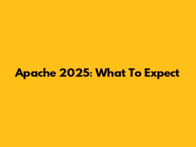 Apache 2025: What To Expect