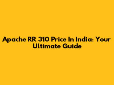 Apache RR 310 Price In India: Your Ultimate Guide